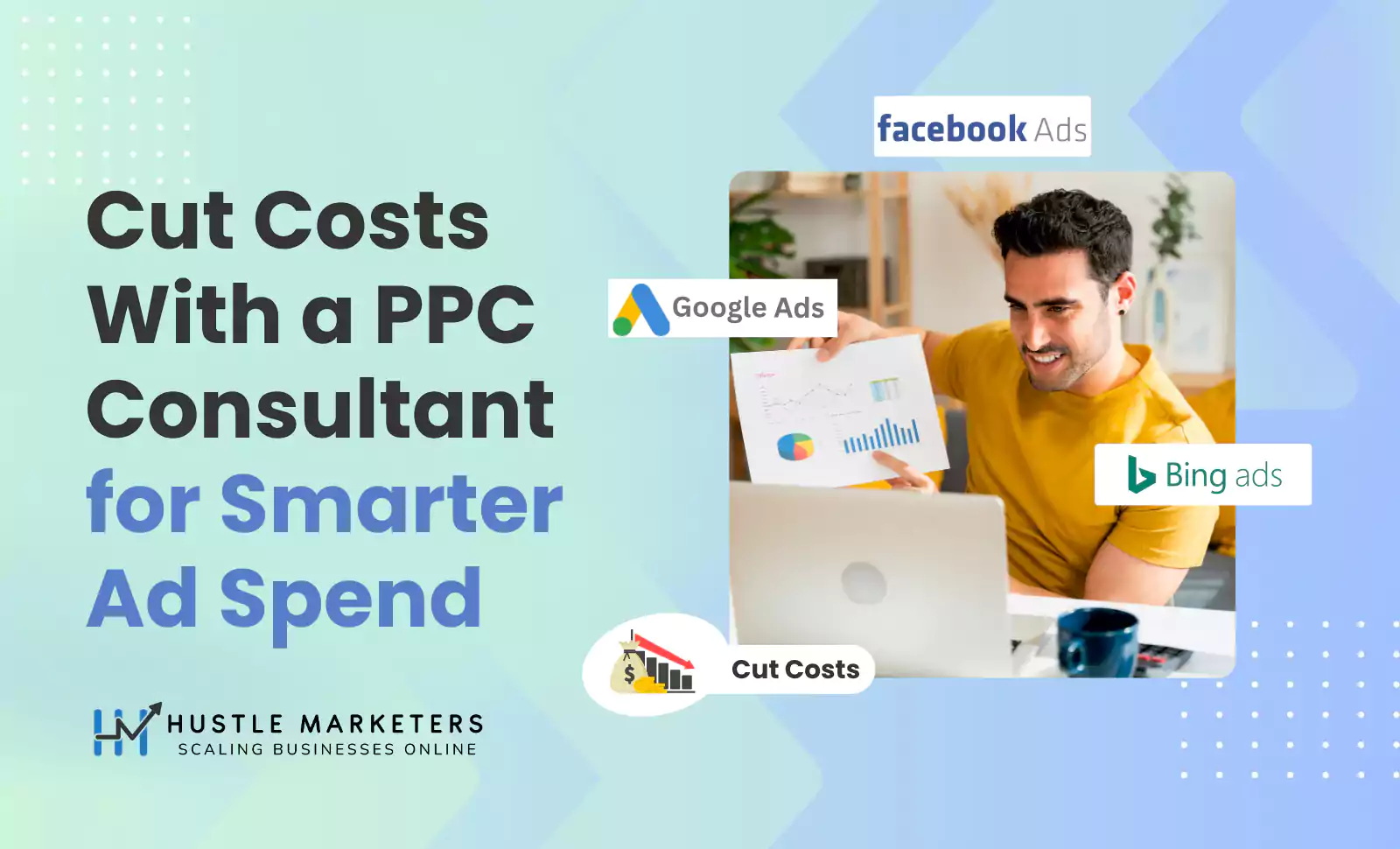 PPC consultant reducing ad spend using Google Ads, Facebook Ads, and Bing Ads for smarter campaigns
