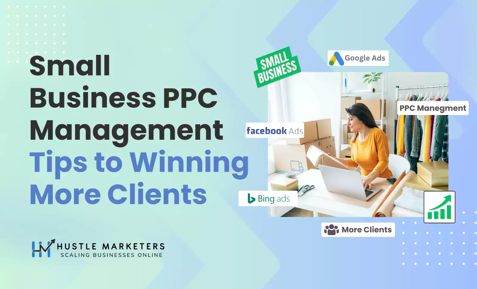 Small business PPC management tips to win more clients with Google, Facebook, and Bing ads